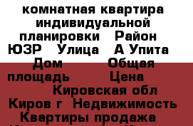 1- комнатная квартира индивидуальной планировки › Район ­ ЮЗР › Улица ­ А.Упита › Дом ­ 5/2 › Общая площадь ­ 31 › Цена ­ 1 350 000 - Кировская обл., Киров г. Недвижимость » Квартиры продажа   . Кировская обл.,Киров г.